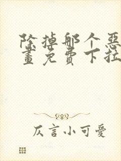 除掉那个恶女漫画免费下拉式漫画