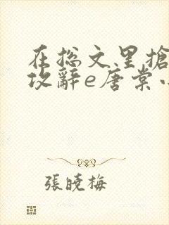 在总文里抢主角攻辞e唐棠小说全文阅读txt