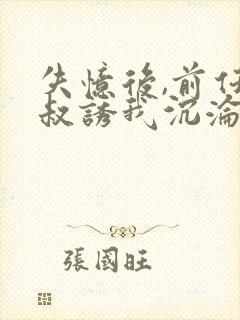 失忆后,前任小叔诱我沉沦