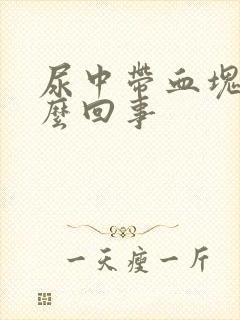 尿中带血块是怎么回事