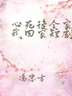 心死后全家跪求我回家短剧免费观看