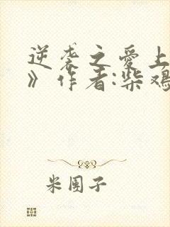 逆袭之爱上情敌》作者:柴鸡蛋