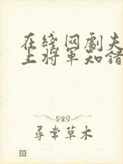 在线网剧夫人在上将军知错了