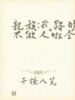 龙族:我路明非不做人啦全文免费下载