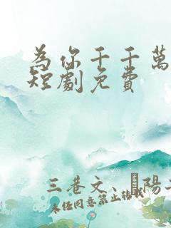 为你千千万万遍短剧免费