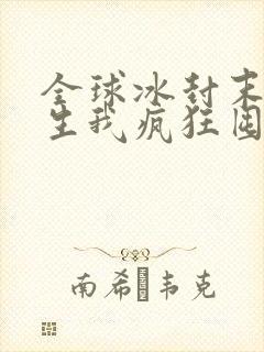 全球冰封末世重生我疯狂囤物资电子书免费看