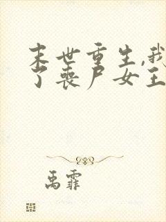 末世重生,我成了丧尸女王小说阅读全部