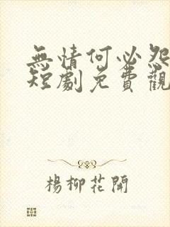 无情何必怨相逢短剧免费观看全集