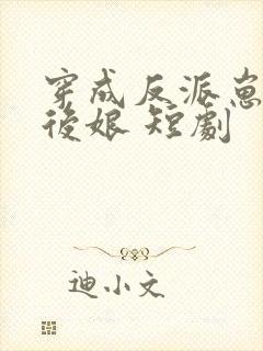 穿成反派崽崽的后娘 短剧