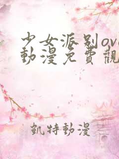 少女派别ova动漫免费观看在线播放全集