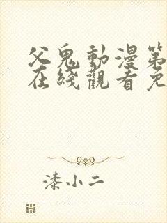 父鬼动漫第3集在线观看免费