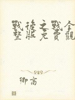 战后之战全集完整版免费观看