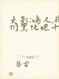 火影:鸣人,我们黑化吧十万次悲伤