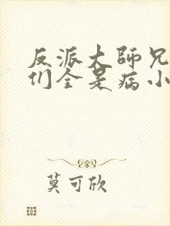 反派大师兄师妹们全是病小说免费观看