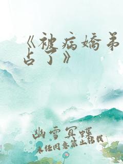 《被病娇弟弟强占了》