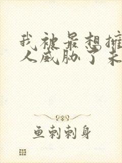 我被最想拥抱的人威胁了未删减版动漫多少集