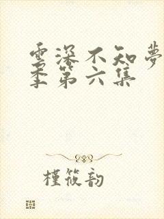 云深不知梦第一季第六集