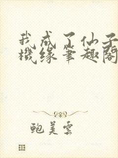 我成了仙子们的机缘笔趣阁