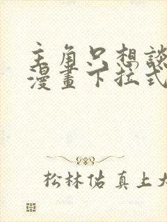 主角只想谈恋爱漫画下拉式奇漫屋