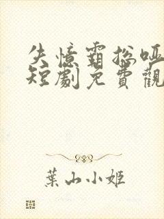 失忆霸总哑娇妻短剧免费观看全集完整