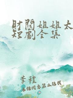财阀姐姐太给力短剧全集