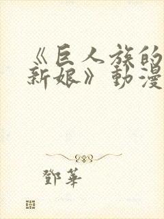 《巨人族的花嫁新娘》动漫