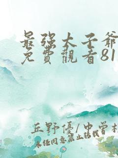 最强太子爷短剧免费观看81集