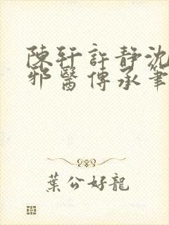 陈轩许静沈冰岚邪医传承笔趣阁