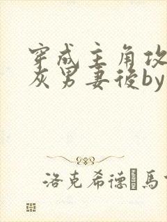 穿成主角攻的炮灰男妻后by