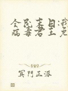 全民末日:我,病毒君王免费阅读全文