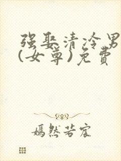 强娶清冷男主后(女尊)免费