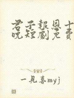 君子报恩十年不晚短剧免费观看