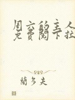 周六的主人漫画免费阅下拉式阅读