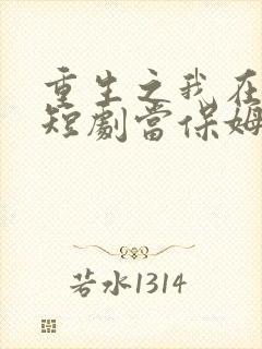 重生之我在霸总短剧当保姆.