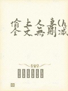 偷上人妻(h)全文无删减