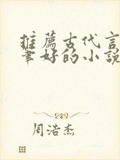 推荐古代言情文笔好的小说