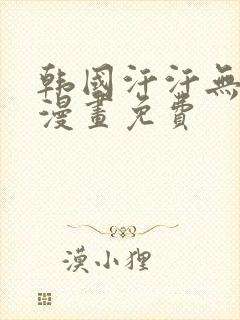 韩国汗汗无遮掩漫画免费