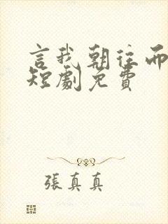 言我朝往而暮来短剧免费