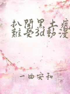 扒开黑土疯狂揉难受3d动漫