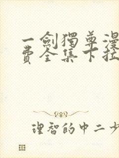 一剑独尊漫画免费全集下拉式漫画