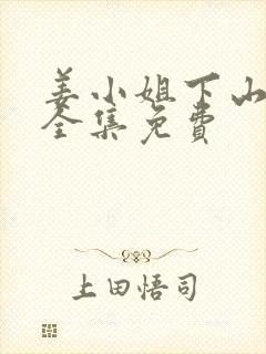 姜小姐下山短剧全集免费