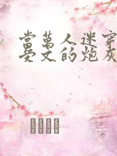 当万人迷穿成总受文的炮灰攻四