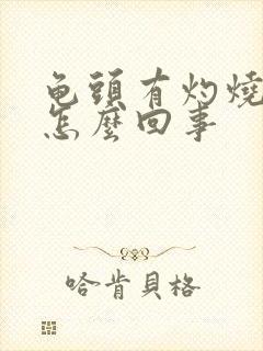 龟头有灼烧感是怎么回事