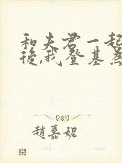 和夫君一起重生后,我登基为帝短剧