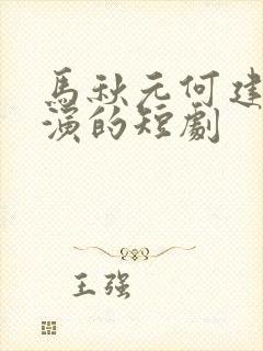 马秋元何建麒主演的短剧