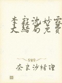 李毅沈妙霖小说大结局免费阅读最新章节