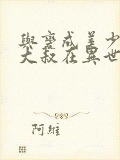 与变成美少女的大叔在异世界一起冒险