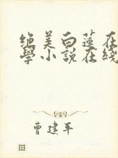 绝美白莲在线教学小说在线免费阅读