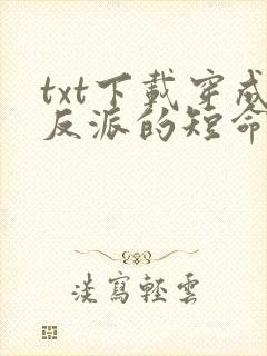 txt下载穿成反派的短命白月光