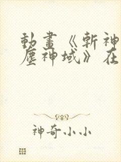 动画《斩神之凡尘神域》在线观看